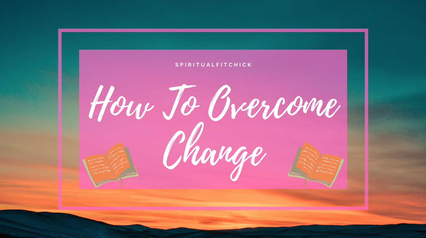 how-to-overcome-change-spiritual-fit-chick